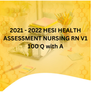 2021 - 2022 HESI HEALTH ASSESSMENT NURSING RN V1 100 Q with A